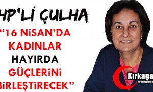 CHP’li Çulha “16 Nisan’da Kadınlar Hayır diyecek